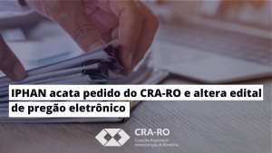 Read more about the article IPHAN acata pedido do CRA-RO e altera edital de pregão eletrônico