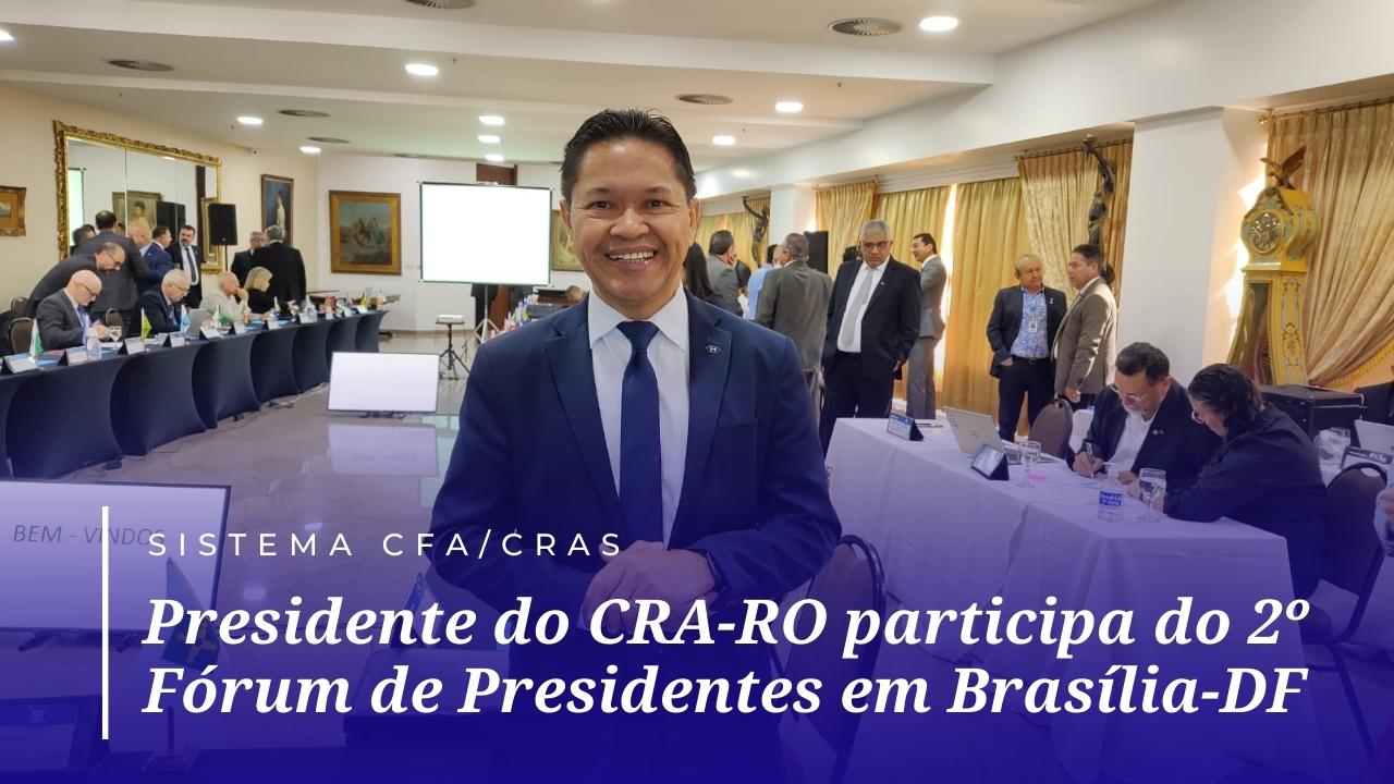 You are currently viewing Presidente do CRA-RO participa do 2º Fórum de Presidentes em Brasília-DF