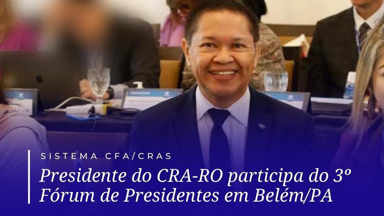 You are currently viewing Presidente do CRA-RO participa do 3º Fórum de Presidentes em Belém/PA