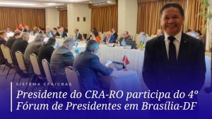 Read more about the article Presidente do CRA-RO participa do 4º Fórum de Presidentes em Brasília-DF