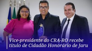 Read more about the article Vice-presidente do CRA-RO recebe título de Cidadão Honorário de Jaru