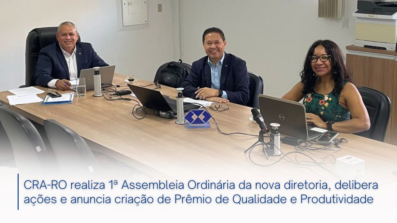 Read more about the article CRA-RO realiza 1ª Assembleia Ordinária da nova diretoria, delibera ações e anuncia criação de Prêmio de Qualidade e Produtividade