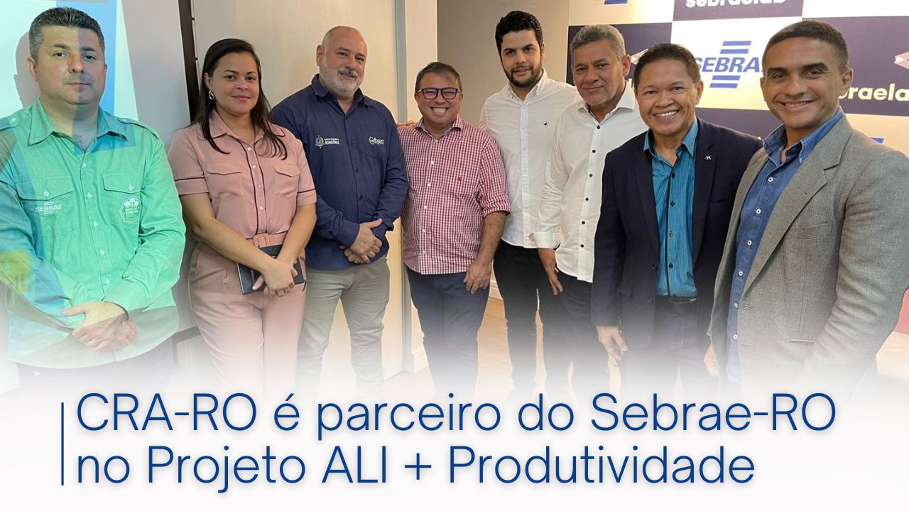 You are currently viewing CRA-RO é parceiro do Sebrae-RO no Projeto ALI + Produtividade