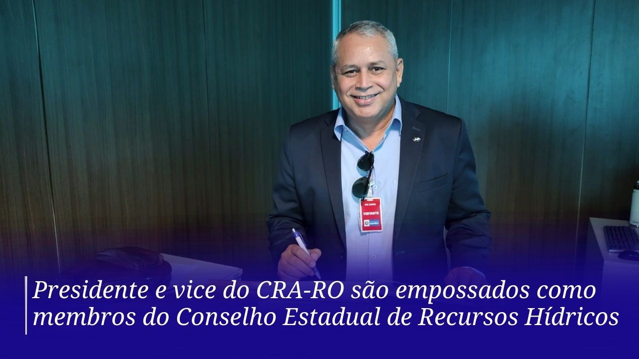 Read more about the article Presidente e vice do CRA-RO são empossados como membros do Conselho Estadual de Recursos Hídricos