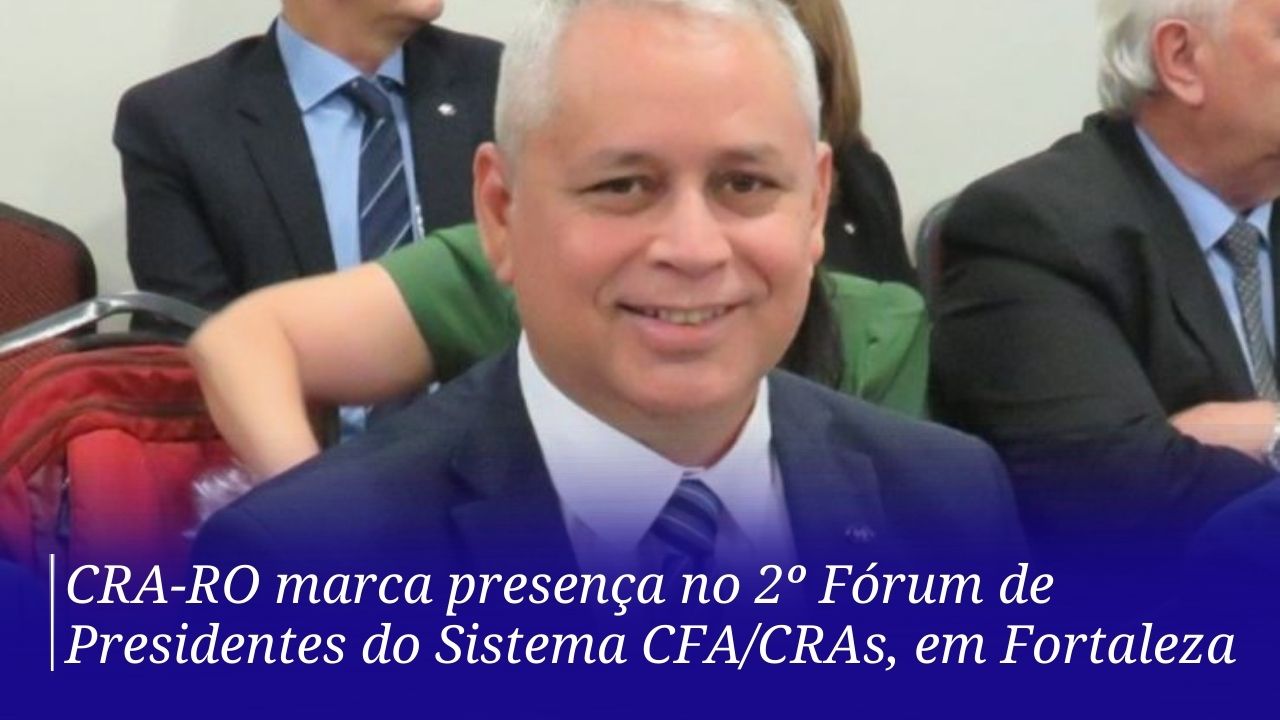 You are currently viewing CRA-RO marca presença no 2º Fórum de Presidentes do Sistema CFA/CRAs, em Fortaleza