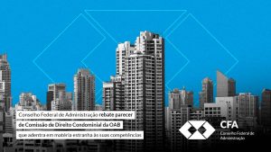 Read more about the article Conselho Federal de Administração rebate parecer de Comissão de Direito Condominial da OAB que adentra em matéria estranha às suas competências