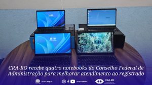 Read more about the article CRA-RO recebe quatro notebooks do Conselho Federal de Administração para melhorar atendimento ao registrado