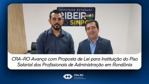 Read more about the article CRA-RO Avança com Proposta de Lei para Instituição do Piso Salarial dos Profissionais de Administração em Rondônia