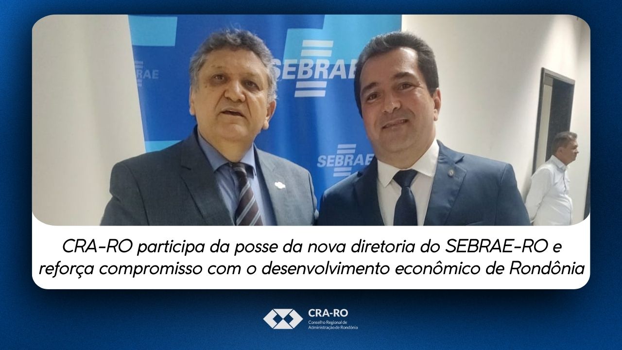 You are currently viewing CRA-RO participa da posse da nova diretoria do SEBRAE-RO e reforça compromisso com o desenvolvimento econômico de Rondônia